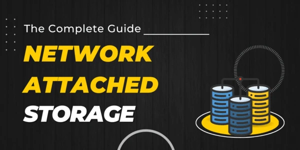 Network Attached Storage (NAS): The Complete Guide for Efficient Data Storage
