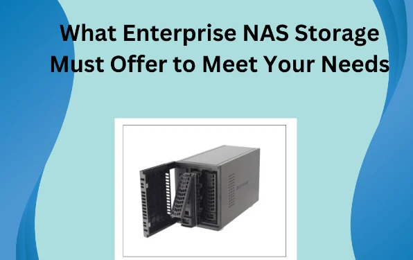 What Enterprise NAS Storage Must Offer to Meet Your Needs.