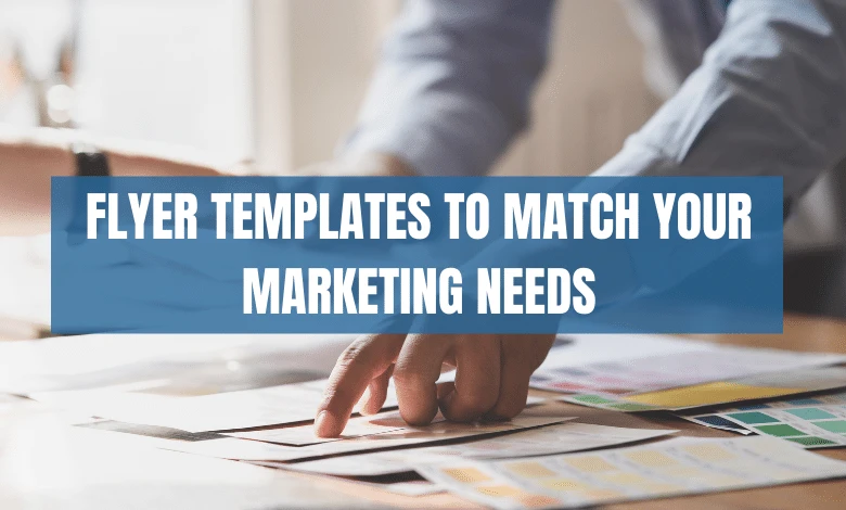 Flyer Templates to Match Your Marketing Needs