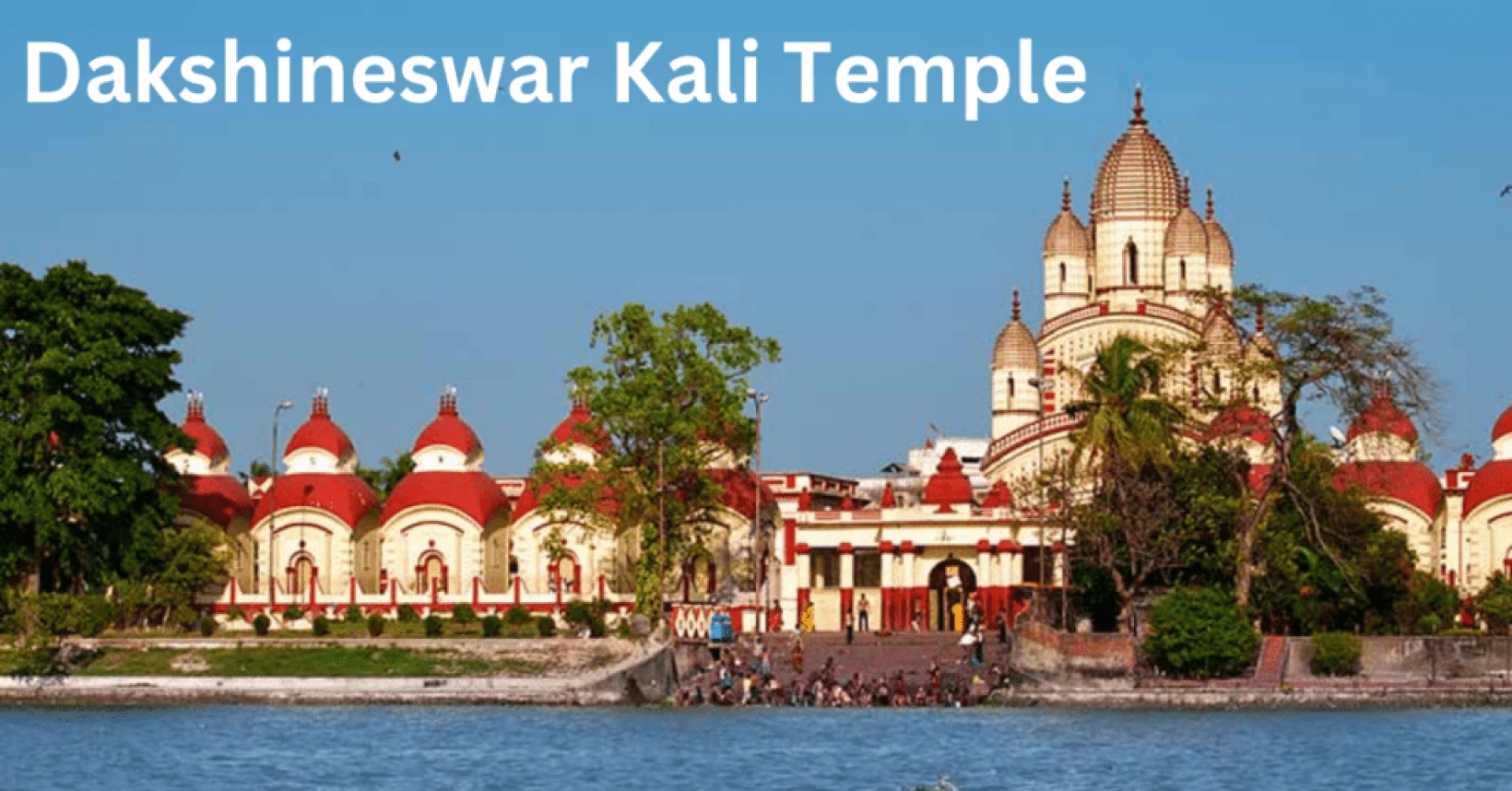 Dakshineswar Kali Temple, Kolkatta – History &amp; Timings
