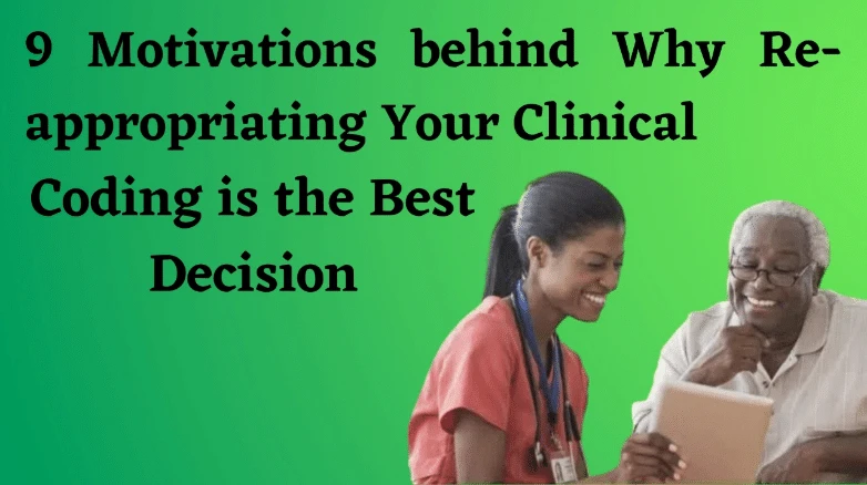 9 Motivations behind Why Re-appropriating Your Clinical Coding is the Best Decision