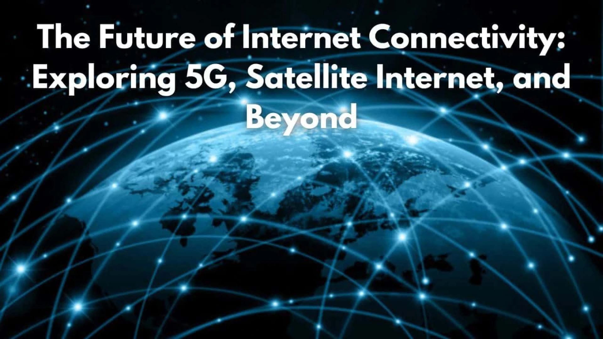 The Future of Internet Connectivity: Exploring 5G, Satellite Internet, and Beyond