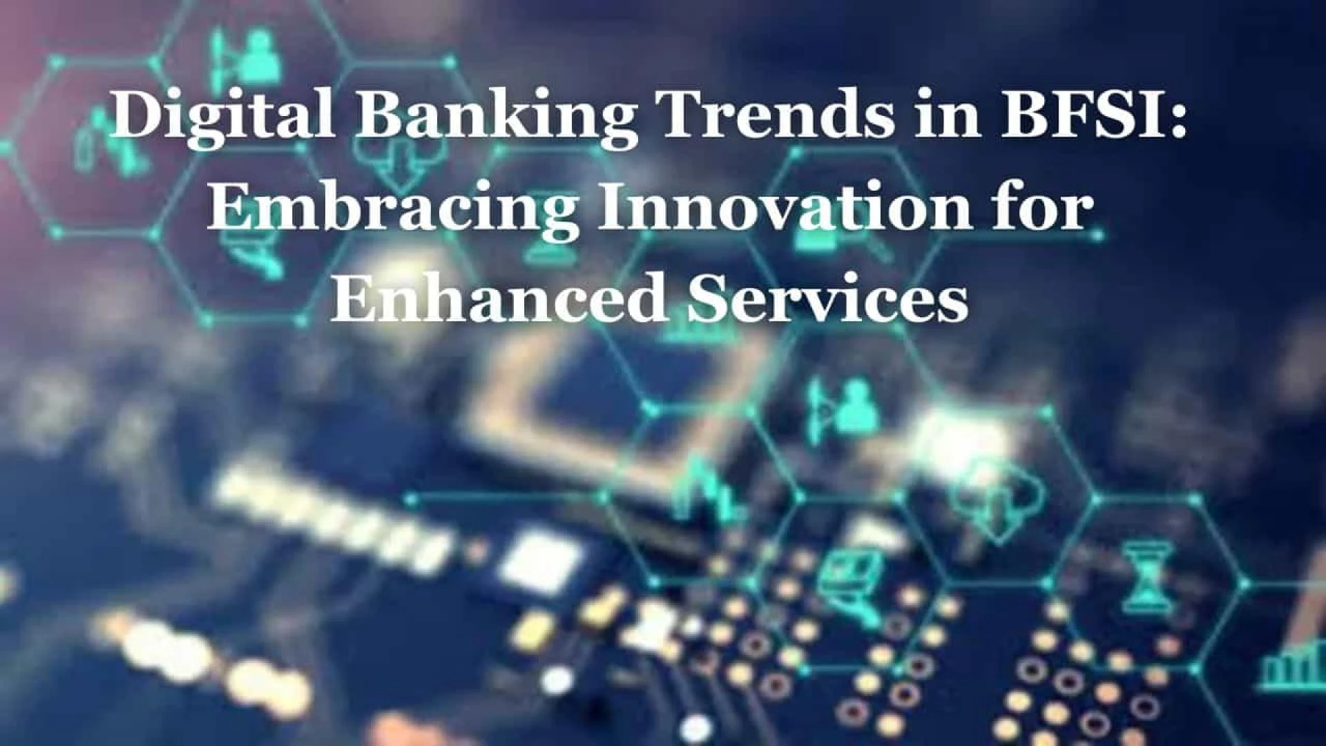 Digital Banking Trends in BFSI: Embracing Innovation for Enhanced Services