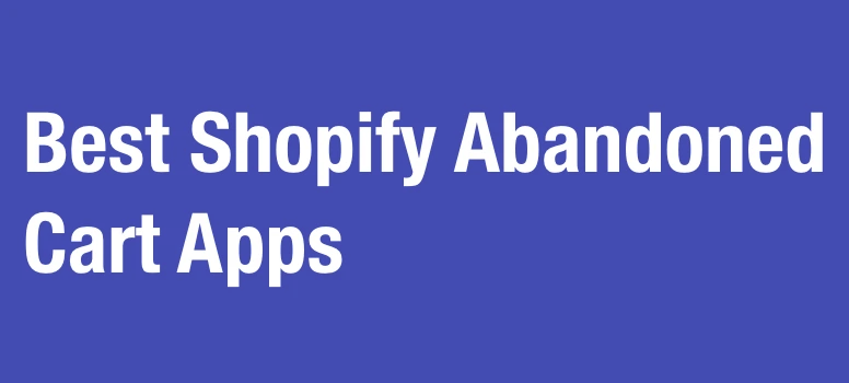 Best Shopify Abandoned Cart Apps for Ecommerce