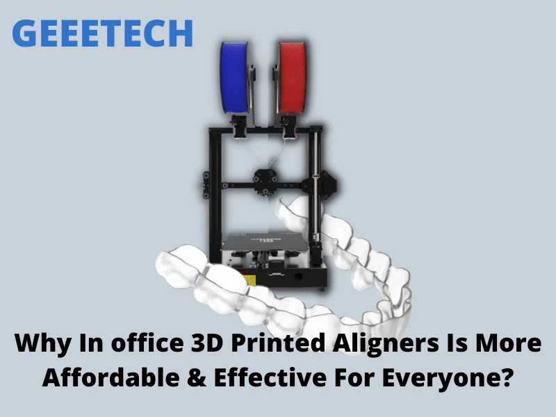 Why In office 3D Printed Aligners Is More Affordable &amp; Effective For Everyone?