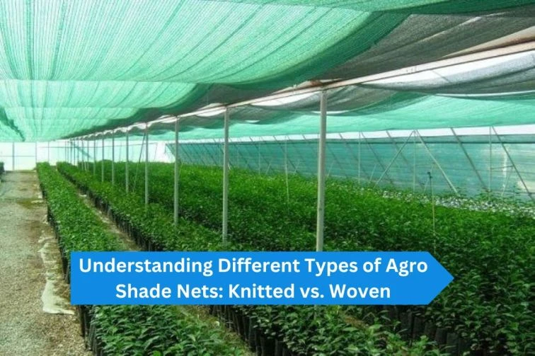 Understanding Different Types of Agro Shade Nets: Knitted vs. Woven