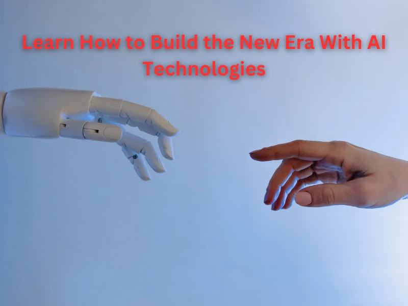 Learn How to Build the New Era With AI Technologies