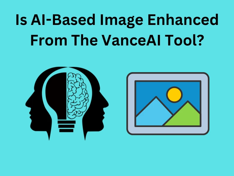 Is AI-Based Image Enhanced From The VanceAI Tool?