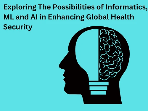 Exploring The Possibilities of Informatics, ML and AI in Enhancing Global Health Security