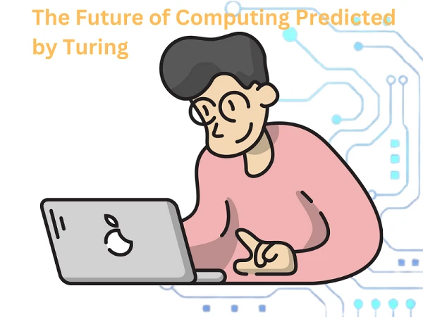 The Future of Computing Predicted by Turing