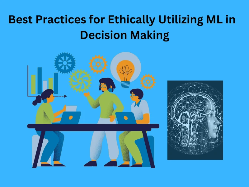 Best Practices for Ethically Utilizing ML in Decision Making