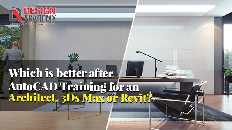 Which is better after AutoCAD Training for an Architect, 3Ds Max or Revit?