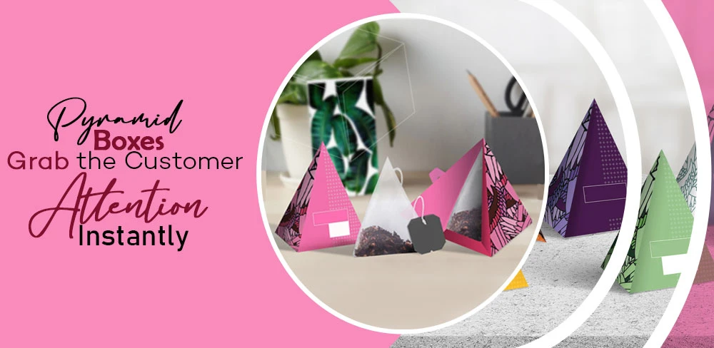 Pyramid Boxes Grab the Customer Attention Instantly