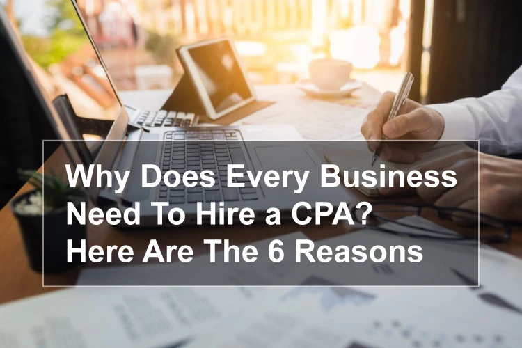 Why Does Every Business Need To Hire a CPA? Here Are the 6 Reasons