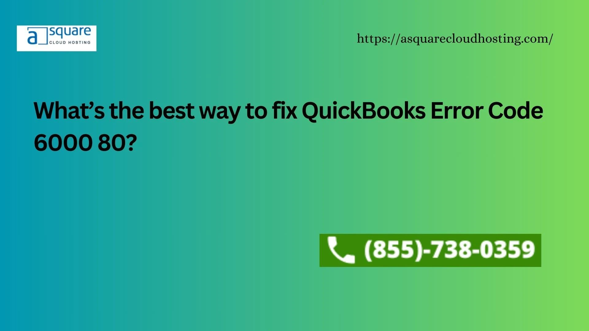 What’s the best way to fix QuickBooks Error Code 6000 80?