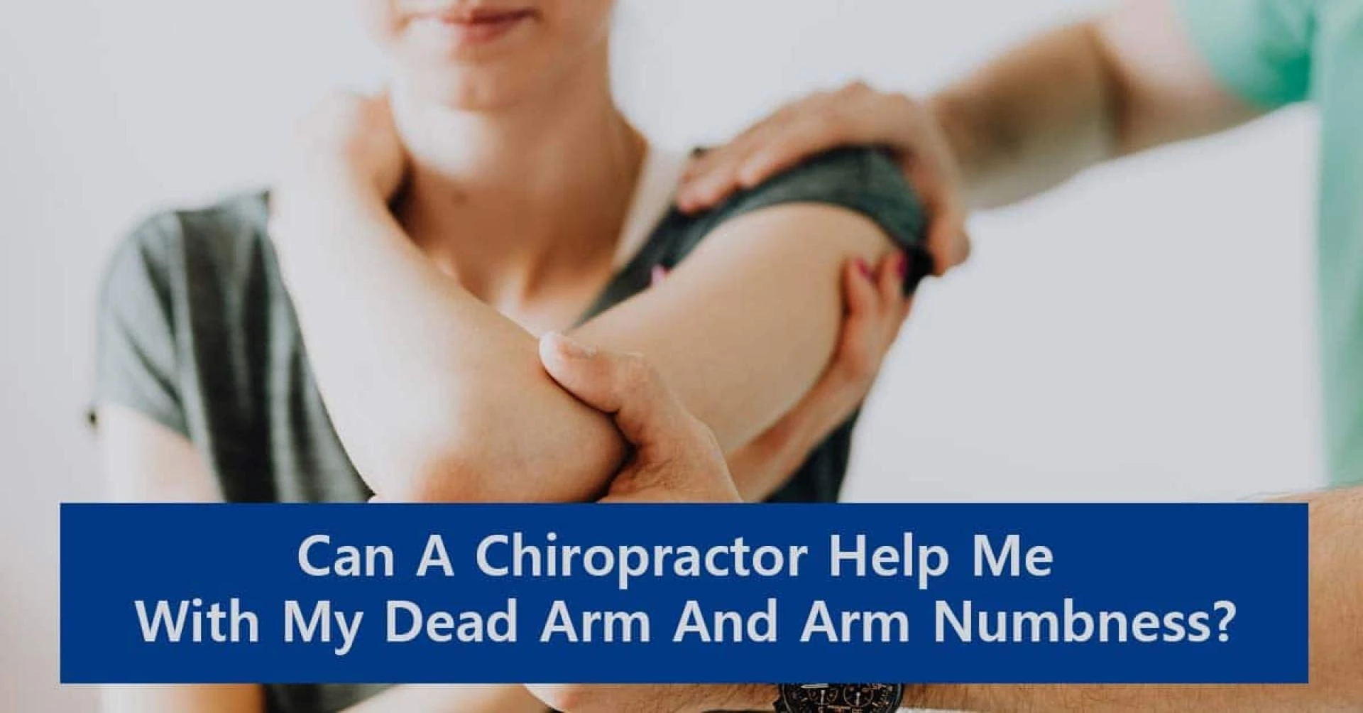 Can A Chiropractor Help Me With My Dead Arm And Arm Numbness?