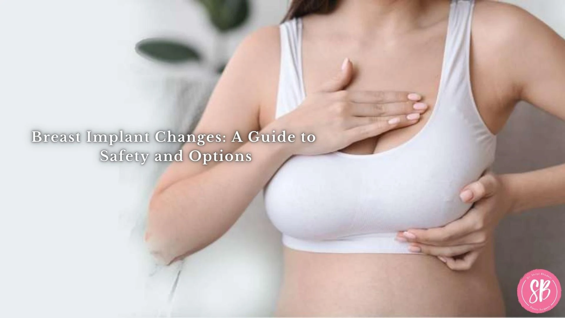 Breast Implant Changes: A Guide to Safety and Options