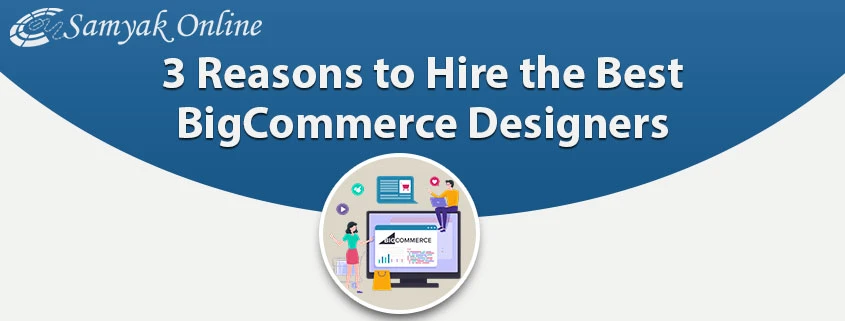 3 Reasons to Hire the Best BigCommerce Designers