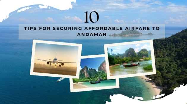 Top 10 Tips for Securing Affordable Airfare to Andaman