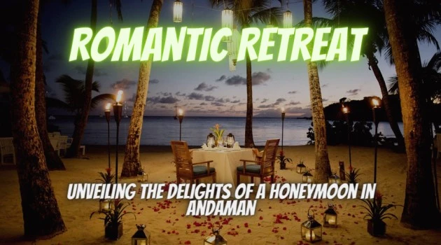 Romantic Retreat : Unveiling the Delights of a Honeymoon in Andaman
