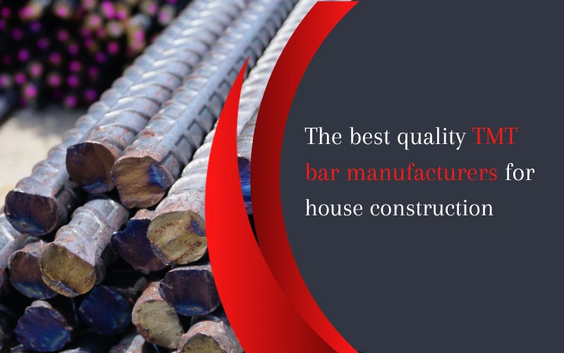 Which are the best quality TMT bar manufacturers for house construction?