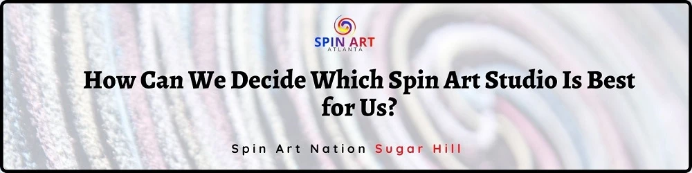 How Can We Decide Which Spin Art Studio is Best for Us?
