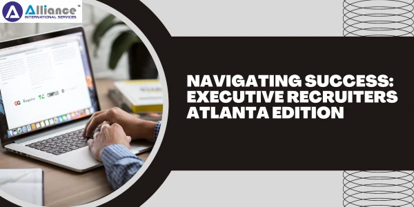 Navigating Success: Executive Recruiters Atlanta Edition