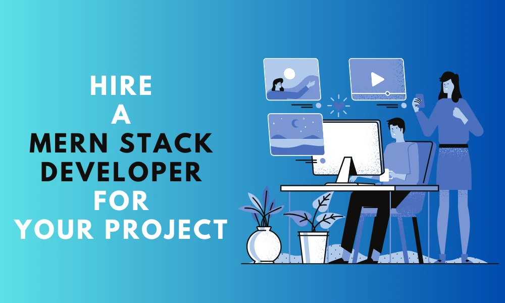 Top benefits of hiring a mern stack developer for your project
