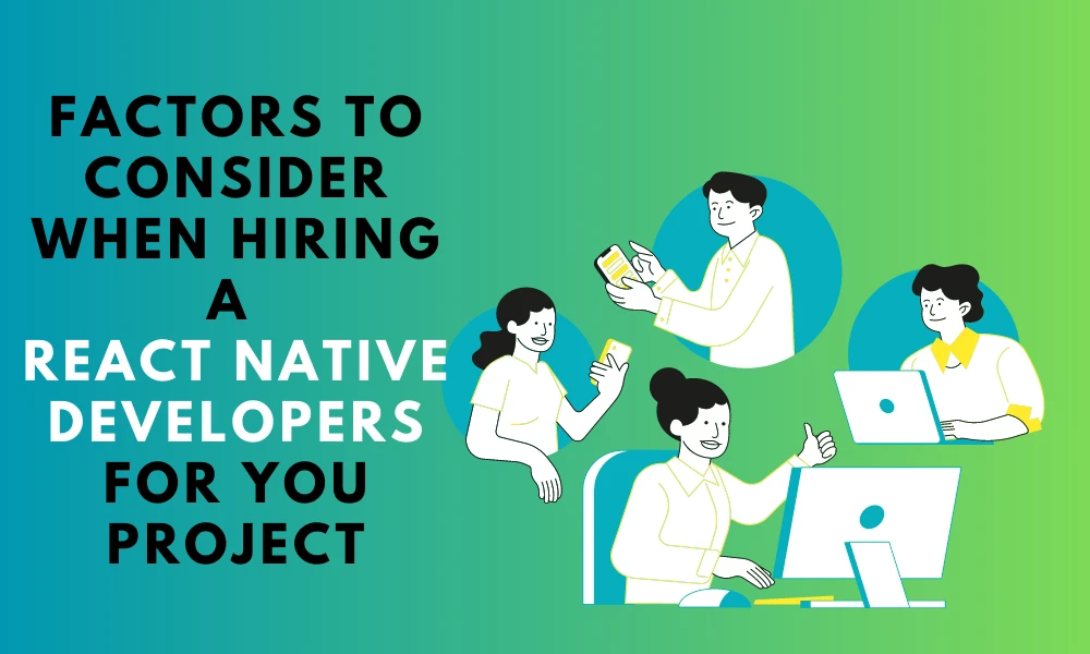 Top Factors to Consider When Hiring a React Native Developers For You Project