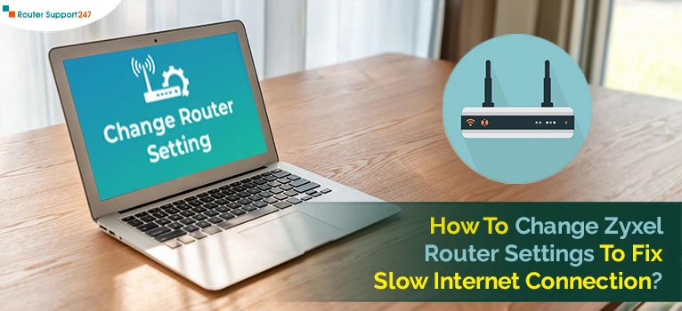 How To Change Zyxel Router Settings To Fix Slow Internet Connection?