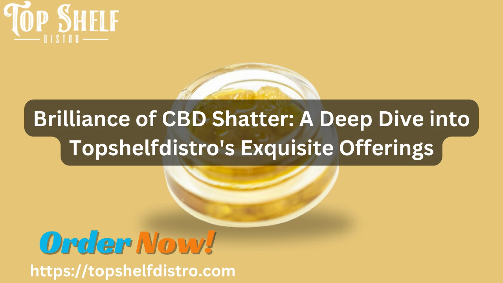 Brilliance of CBD Shatter: A Deep Dive into Topshelfdistro's Exquisite Offerings