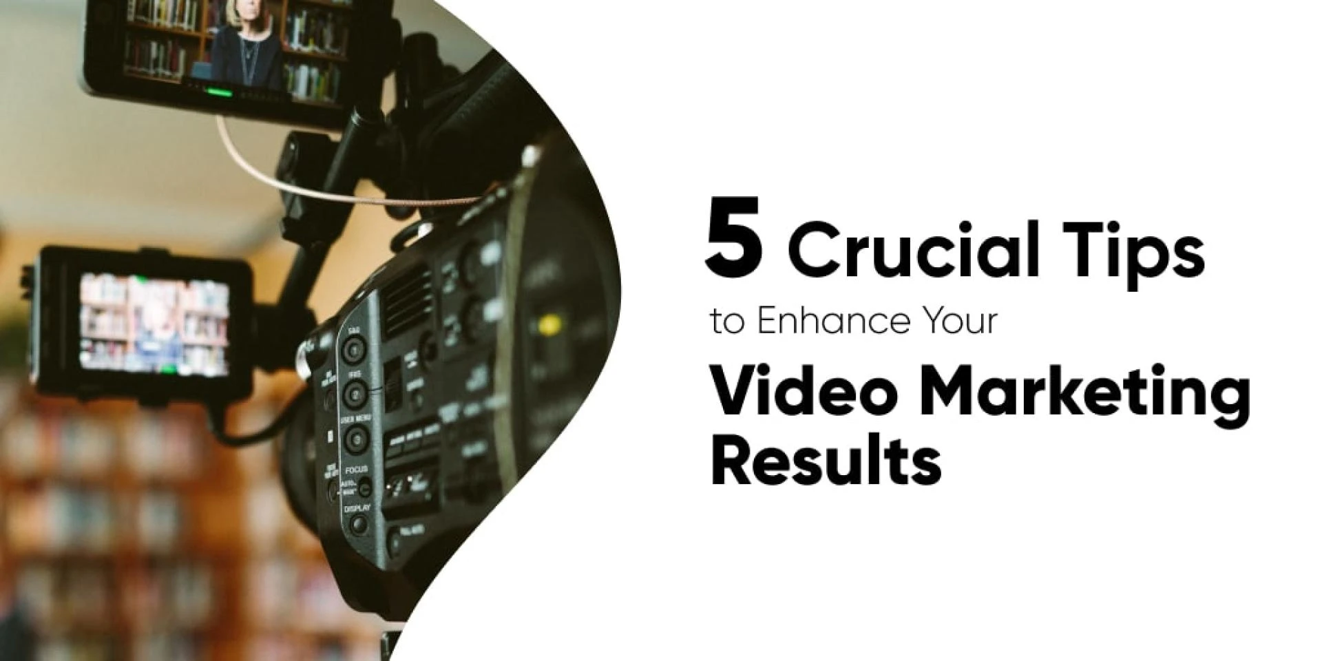 5 Crucial Tips to Enhance Your Video Marketing Results