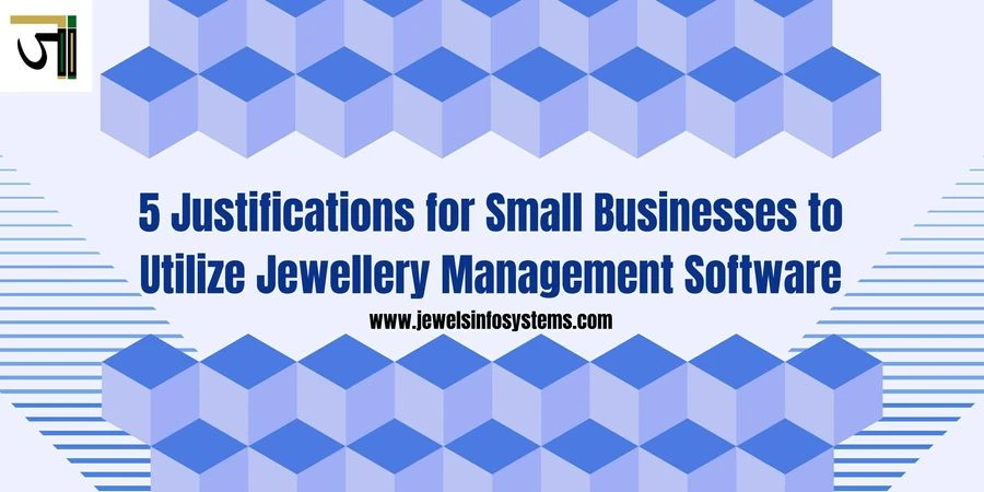 5 Arguments for Using Jewelry Management Software in Small Businesses