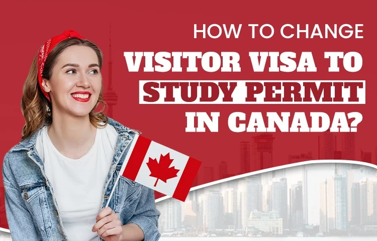 How To Change Visitor Visa To Study Permit In Canada?