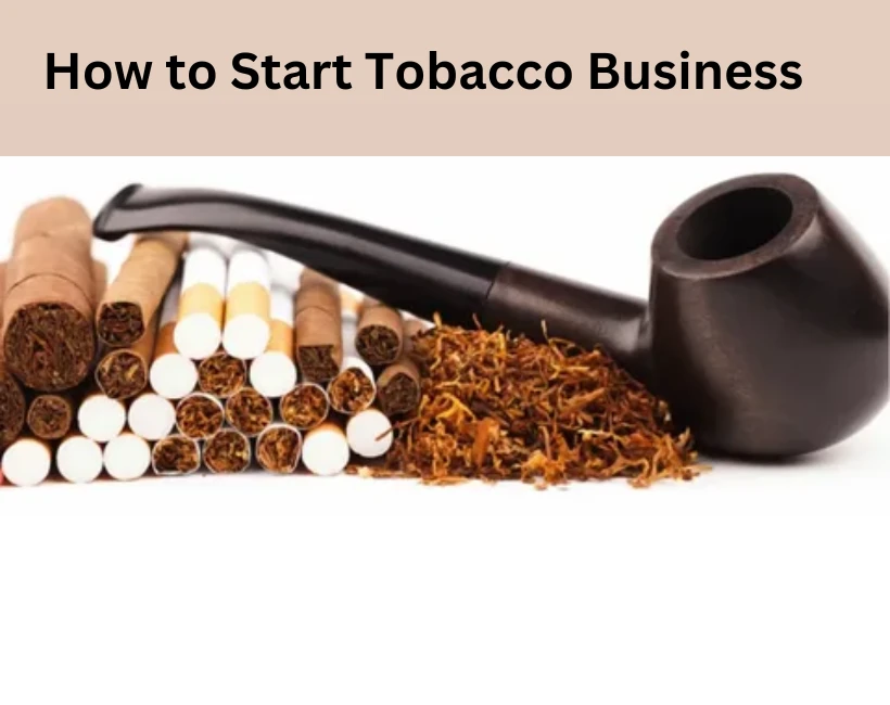 How to Start Tobacco Business – Ultimate Guide