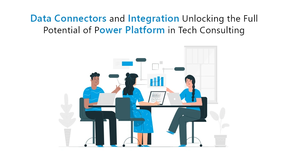Data Connectors and Integration: Unlocking the Full Potential of Power Platform in Tech Consulting