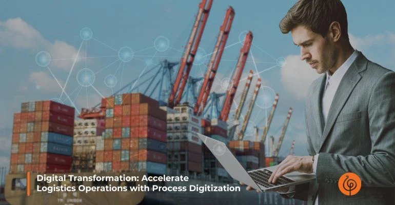 Digital Transformation: Accelerate Logistics Operations with Process Digitization