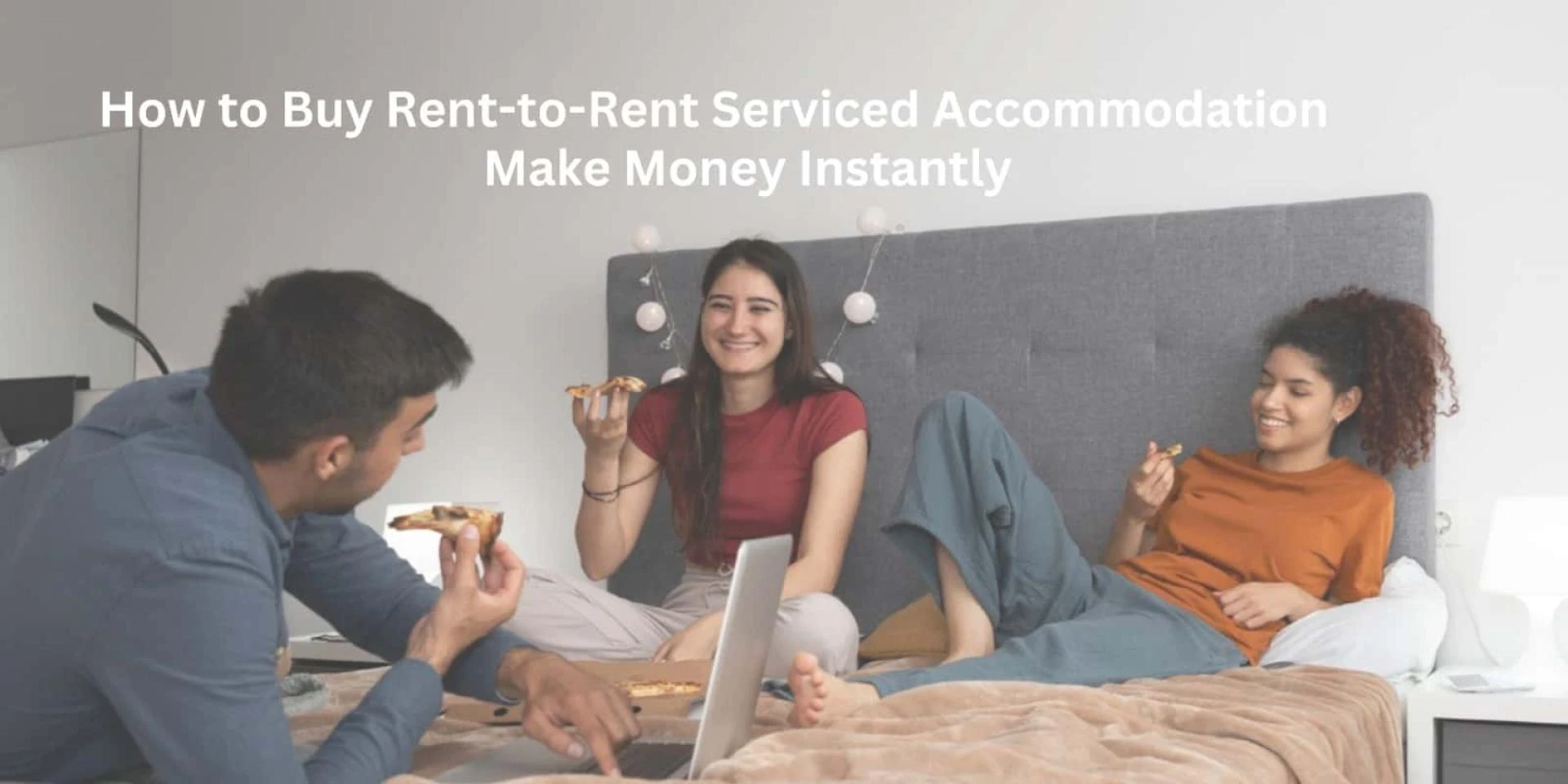 How to Buy Rent-to-Rent Serviced Accommodation and Make Money Instantly