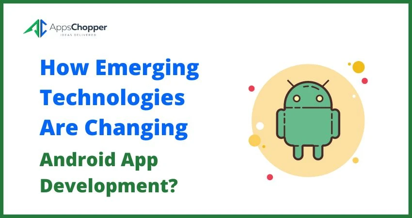 How Emerging Technologies Are Changing Android App Development?