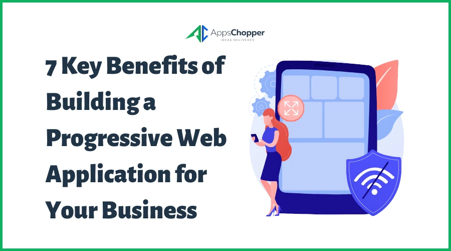 7 Key Benefits of Building a Progressive Web Application for Your Business