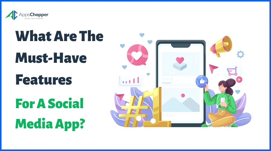 What Are The Must-Have Features For A Social Media App?