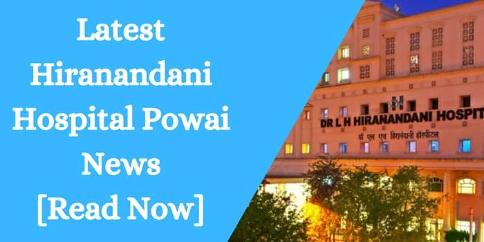 Latest Hiranandani Hospital Powai News [Read Now]