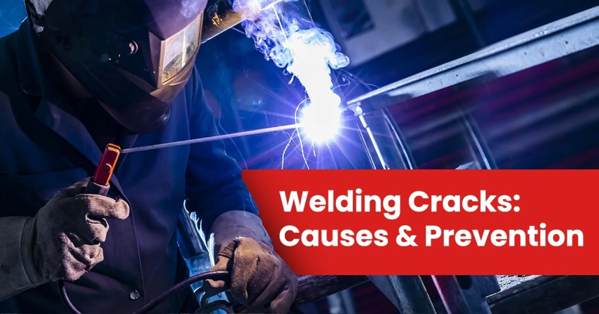 Welding Cracks: Causes &amp; Prevention