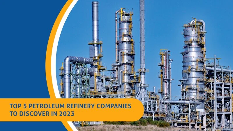 Top 5 Petroleum Refinery Companies To Discover In 2023