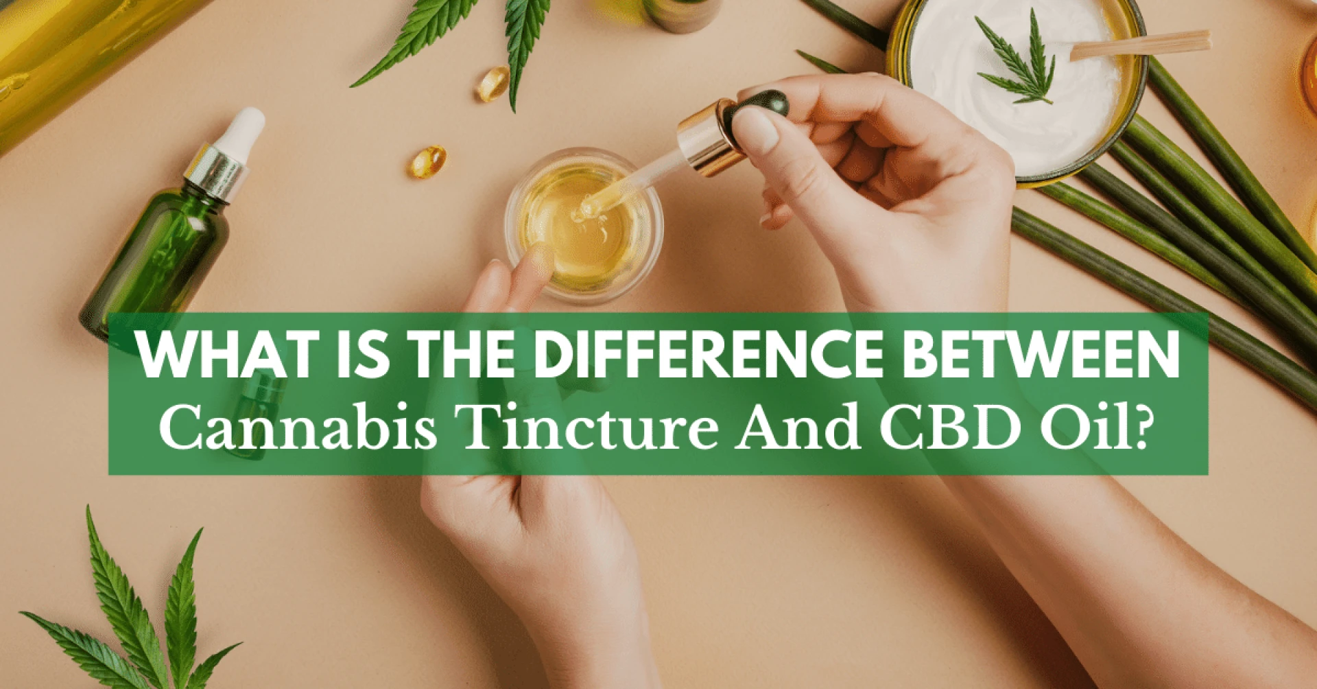 What Is The Difference Between Cannabis Tincture And CBD Oil?