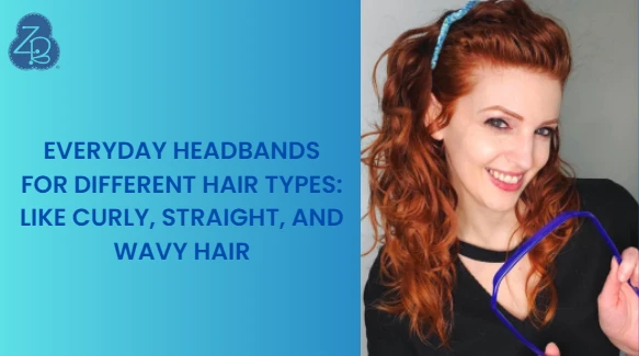 Everyday Headbands for Different Hair Types: Like Curly, Straight, and Wavy Hair
