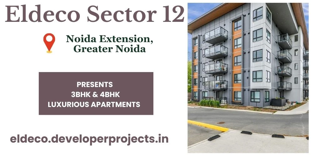 Eldeco Sector 12 Greater Noida - Luxury, Location, and Convenience.