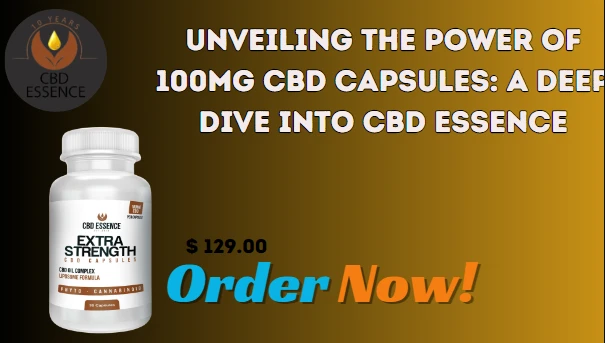 Unveiling the Power of 100mg CBD Capsules: A Deep Dive into CBD Essence