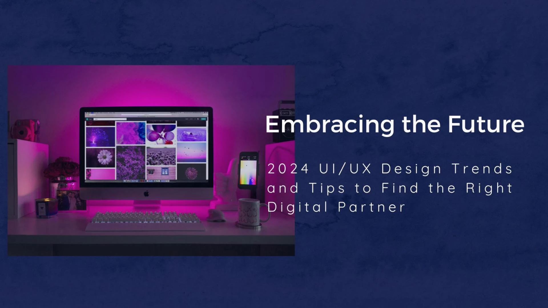 Embracing the Future: 2024 UI/UX Design Trends and Tips to Find the Right Digital Partner