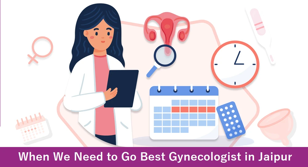 When we Need to Go Best Gynecologist in Jaipur